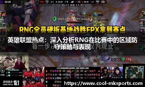 英雄联盟热点：深入分析RNG在比赛中的区域防守策略与表现