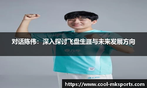对话陈伟：深入探讨飞盘生涯与未来发展方向