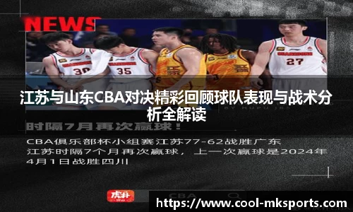 江苏与山东CBA对决精彩回顾球队表现与战术分析全解读