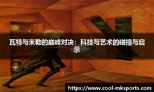 瓦特与米勒的巅峰对决:科技与艺术的碰撞与启示